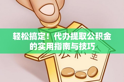 北仑轻松搞定！代办提取公积金的实用指南与技巧