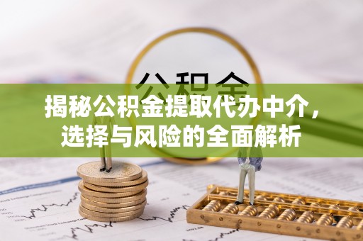 北仑揭秘公积金提取代办中介，选择与风险的全面解析