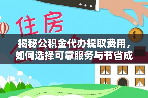 北仑揭秘公积金代办提取费用，如何选择可靠服务与节省成本